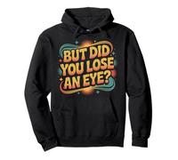 But Did You Lose an Eye Sarcastic Banter Argument |- Sweat à Capuche