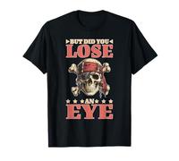 But Did You Lose an Eye Sarcastic Banter Argument T-Shirt