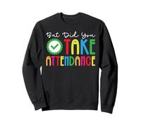 But Did You Take Attendance Sweatshirt