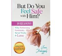 But Do You Feel Safe with Him?: 10 Reasons Why Performing Femininity Never Works in Love (Special Edition)