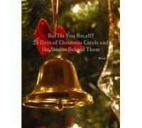 But Do You Recall? 25 Days Of Christmas Carols And The Stories Behind Them