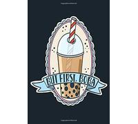 But First, Boba: A Funny Bubble Tea Drinker's Notebook For The Bubble Tea House Enthusiast