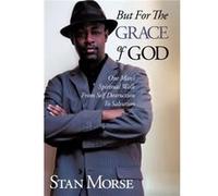 But For The Grace of God One Mans Spiritual Walk From Self Destruction To Salvation - Stan Morse - Author Solutions Inc - Livre en Anglais Stan MorseStan Morse (Auteur)