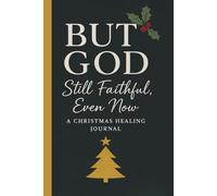 But God - Still Faithful, Even Now: A Christmas Healing Journal for Rest, Reflection, and Spiritual Renewal