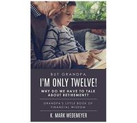 But Grandpa, I'm Only Twelve! Why Do We Have To Talk About Retirement?
