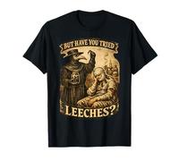 But Have You Tried Leeches Dark Humour Sarcastic Science T-Shirt