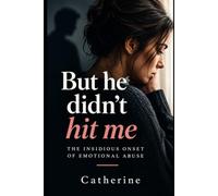 But He Didn't Hit Me: The Insidious Onset Of Emotional Abuse
