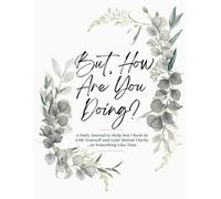 But, How Are You Doing?: A Daily Journal to Help You Check-In with Yourself and Gain Mental Clarity...or Something Like That.