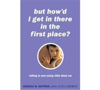 But How'd I Get in There in the First Place Deborah Roffman (Auteur)