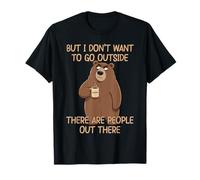 But I Don't Want to Go Outside There are People Out There T-Shirt