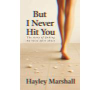 But I Never Hit You: The Story of Finding My Voice After Abuse