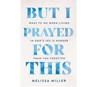But I Prayed for This What to Do When Living in God's Yes Is Harder Than You Expected - Melissa Miller - Thomas nelson - ebook (ePub) - Livre