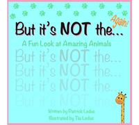 But it’s NOT the… Again!: A Fun Look at Amazing Animals