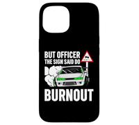 But Officer The Sign Said Do a Burnout - Funny Car Humor Coque pour iPhone 15