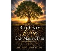 But Only Love Can Make a Tree