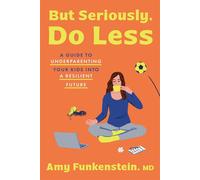But Seriously, Do Less A Guide to Underparenting Your Kids into a Resilient Future - Amy Funkenstein M.D. - Rodale Books - ebook (ePub) - Livre