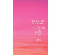 “But She’s Still Your Mother”: Breaking Free to Become Myself: Written by Malaika Shields