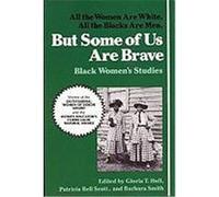 But Some of Us Are Brave: All the Women Are White, All the Blacks Are Men: Black Women's Studies