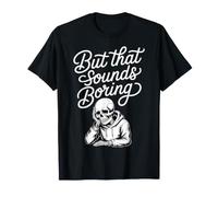 But That Sounds Boring Mèmes Sarcastiques - T-Shirt