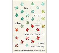But Then She Remembered: How to Give God Your Full Attention in a Distracted World