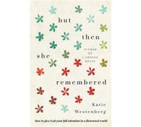 But Then She Remembered How to Give God Your Full Attention in a Distracted World by Katie Westenberg Katie Westenberg (Auteur)