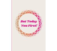 But Today You First!: Your Self Love & Self Care Is Due !