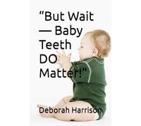 “But Wait - Baby Teeth DO Matter!”