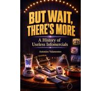 But Wait, There’s More: A History of Useless Infomercials