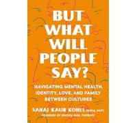But What Will People Say?: Navigating Mental Health, Identity, Love, and Family Between Cultures