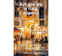 But you are in Italy, Signora: Diary of a Tuscan Beginner