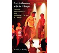 Butch Queens Up in Pumps: Gender, Performance, and Ballroom Culture in Detroit