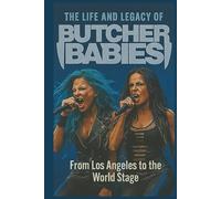 BUTCHER BABIES BIOGRAPHY: The Life and Legacy of Butcher Babies: From Los Angeles to the World Stage