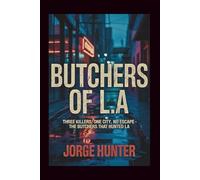 Butchers of L.A: Three Killers, One City, No Escape - The Butchers That Hunted LA