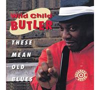 Butler, Wild Child - These Mean Old Blues