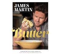 Butter: Comforting, Delicious, Versatile - Over 130 Recipes Celebrating Butter