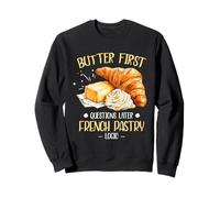 Butter First Questions Later French Pastry Logic Sweatshirt