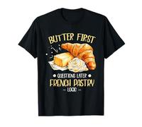Butter First Questions Later French Pastry Logic T-Shirt