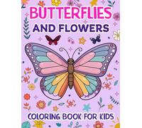 Butterflies and Flowers Coloring Book for Kids: Teen Coloring Book with Elegant Butterfly and Flower Designs to Inspire Creativity Focus and Artistic Expression