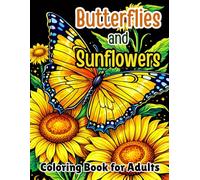 Butterflies and Sunflowers Coloring Book for Adults: Relaxing Floral & Butterfly Designs for Mindfulness,Stress Relief and Creativity