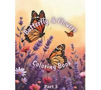 Butterflies & Flowers Coloring Book Part 3: 50 Fresh Floral & Butterfly Patterns for Mindfulness and Relaxation: Large 8.5x11 Adult Coloring Pages - ... for Stress Relief - Final in a 4-Part Series