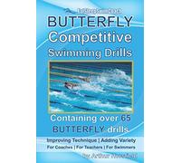 BUTTERFLY Competitive Swimming Drills: Improve Technique | Add Variety | For Coaches | For Teachers | For Swimmers | Containing Over 65 BUTTERFLY Drills