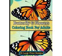 Butterfly & Flowers Coloring Book For Adults Large Print Designs: 50 Beautiful Butterfly and Flowers Designs to Relax and Enjoy(Easy-to-Color Butterfly and Flower Pages for All Ages)