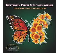Butterfly Kisses & Flower Wishes: Stress Relief coloring Book for Adults, Bold and Easy, Simple and Big Designs for Relaxation Flowers, Patterns, Cute Things And Many More