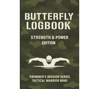 Butterfly Logbook.: Strength & Power Edition. Swimmer’s Mission Series - Tactical Warrior Mind