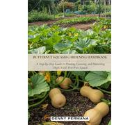 Butternut Squash Gardening Handbook: A Step-by-Step Guide to Planting, Growing, and Harvesting High-Yield, Pest-Free Squash