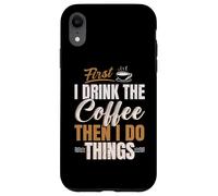 Buveur de caféine First I Drink Coffee Then I Do Things Coque pour iPhone XR