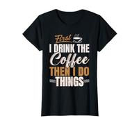 Buveur de caféine First I Drink Coffee Then I Do Things T-Shirt