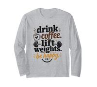 Buvez du café, soulevez des Poids, Soyez Heureux, Faites de la Gym Manche Longue