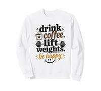 Buvez du café, soulevez des Poids, Soyez Heureux, Faites de la Gym Sweatshirt