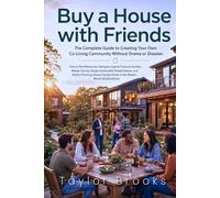 Buy a House with Friends: The Complete Guide to Creating Your Own Co-Living Community Without Drama or Disaster